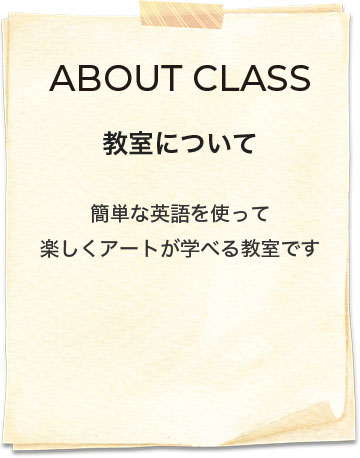 ABOUT CLASS | 教室について 簡単な英語を使って楽しくアートが学べる教室です
